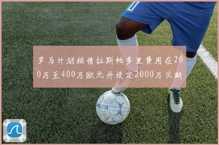 罗马计划租借拉斯帕多里费用在200万至400万欧元并设定2000万买断条款